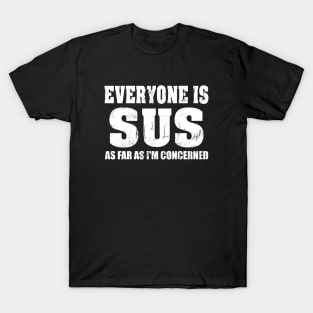 Everyone is Sus as far as I'm Concerned T-Shirt